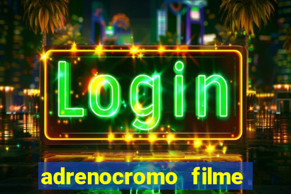 adrenocromo filme completo dublado